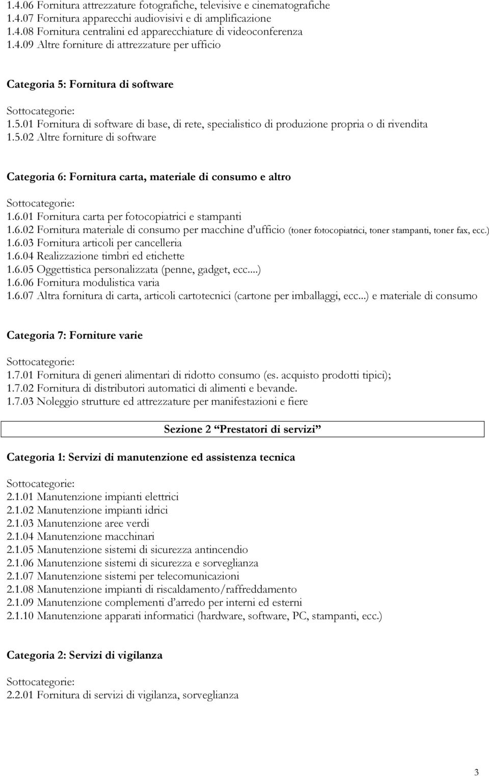 6.01 Fornitura carta per fotocopiatrici e stampanti 1.6.02 Fornitura materiale di consumo per macchine d ufficio (toner fotocopiatrici, toner stampanti, toner fax, ecc.) 1.6.03 Fornitura articoli per cancelleria 1.