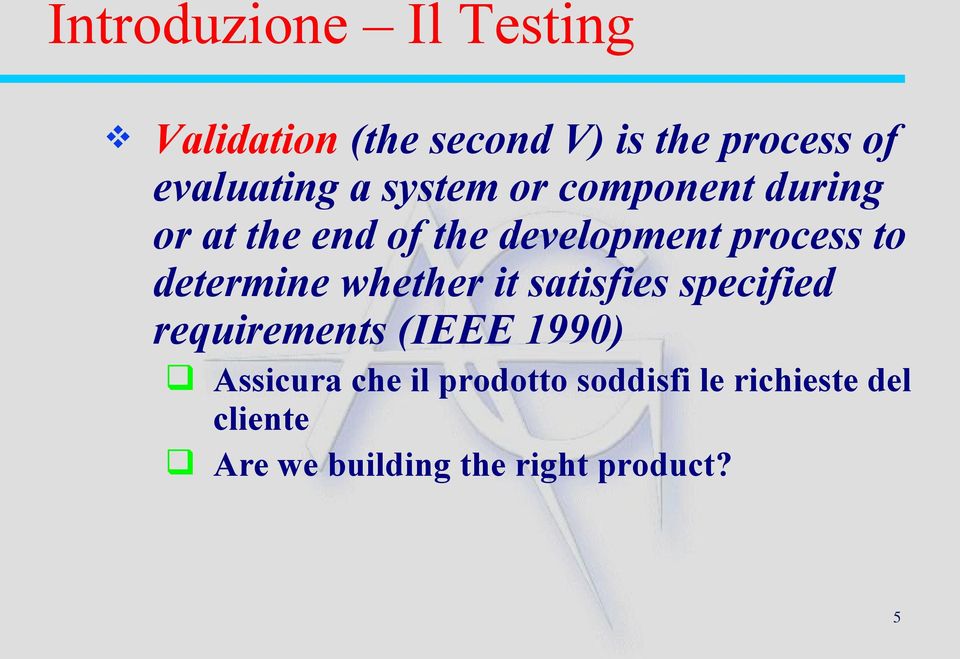 determine whether it satisfies specified requirements (IEEE 1990) Assicura che