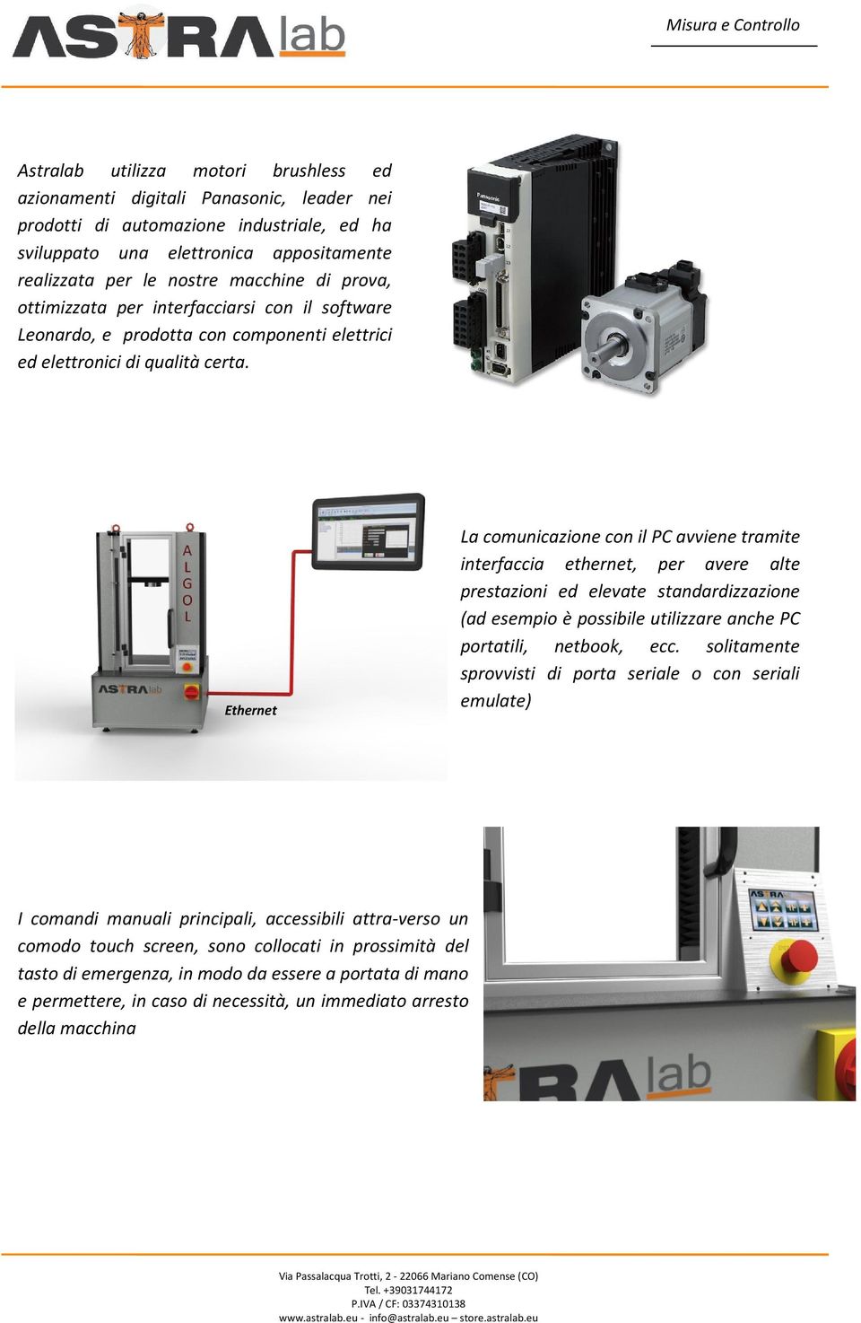 Ethernet La comunicazione con il PC avviene tramite interfaccia ethernet, per avere alte prestazioni ed elevate standardizzazione (ad esempio è possibile utilizzare anche PC portatili, netbook, ecc.