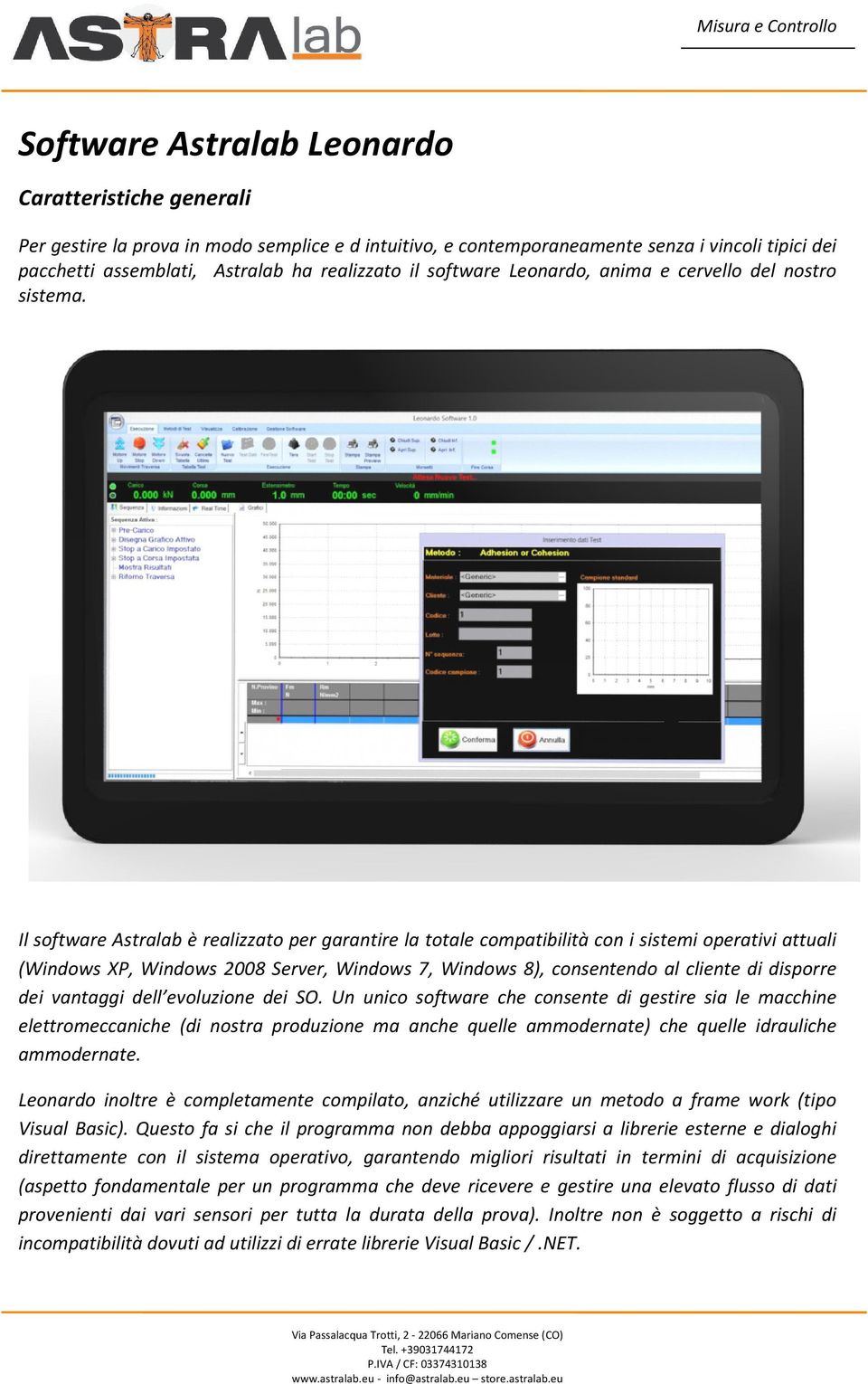 Il software Astralab è realizzato per garantire la totale compatibilità con i sistemi operativi attuali (Windows XP, Windows 2008 Server, Windows 7, Windows 8), consentendo al cliente di disporre dei