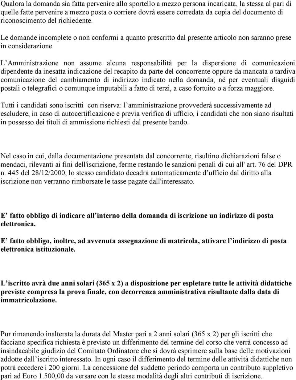 L Amministrazione non assume alcuna responsabilità per la dispersione di comunicazioni dipendente da inesatta indicazione del recapito da parte del concorrente oppure da mancata o tardiva