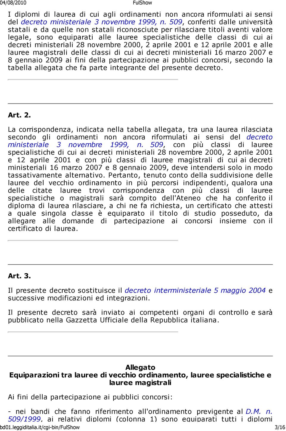 ministeriali 28 novembre 2000, 2 aprile 2001 e 12 aprile 2001 e alle lauree magistrali delle classi di cui ai decreti ministeriali 16 marzo 2007 e 8 gennaio 2009 ai fini della partecipazione ai