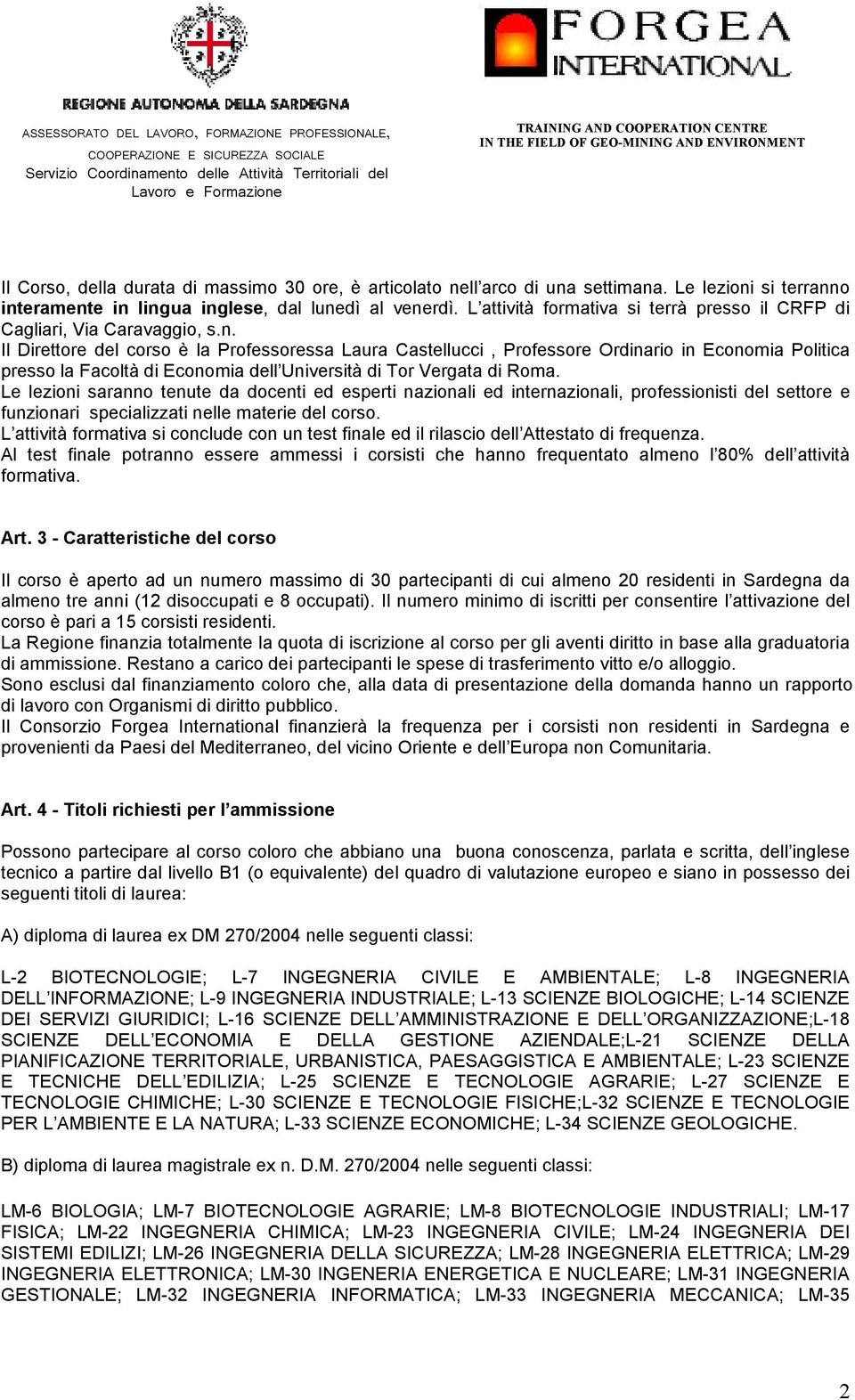 Il Direttore del corso è la Professoressa Laura Castellucci, Professore Ordinario in Economia Politica presso la Facoltà di Economia dell Università di Tor Vergata di Roma.