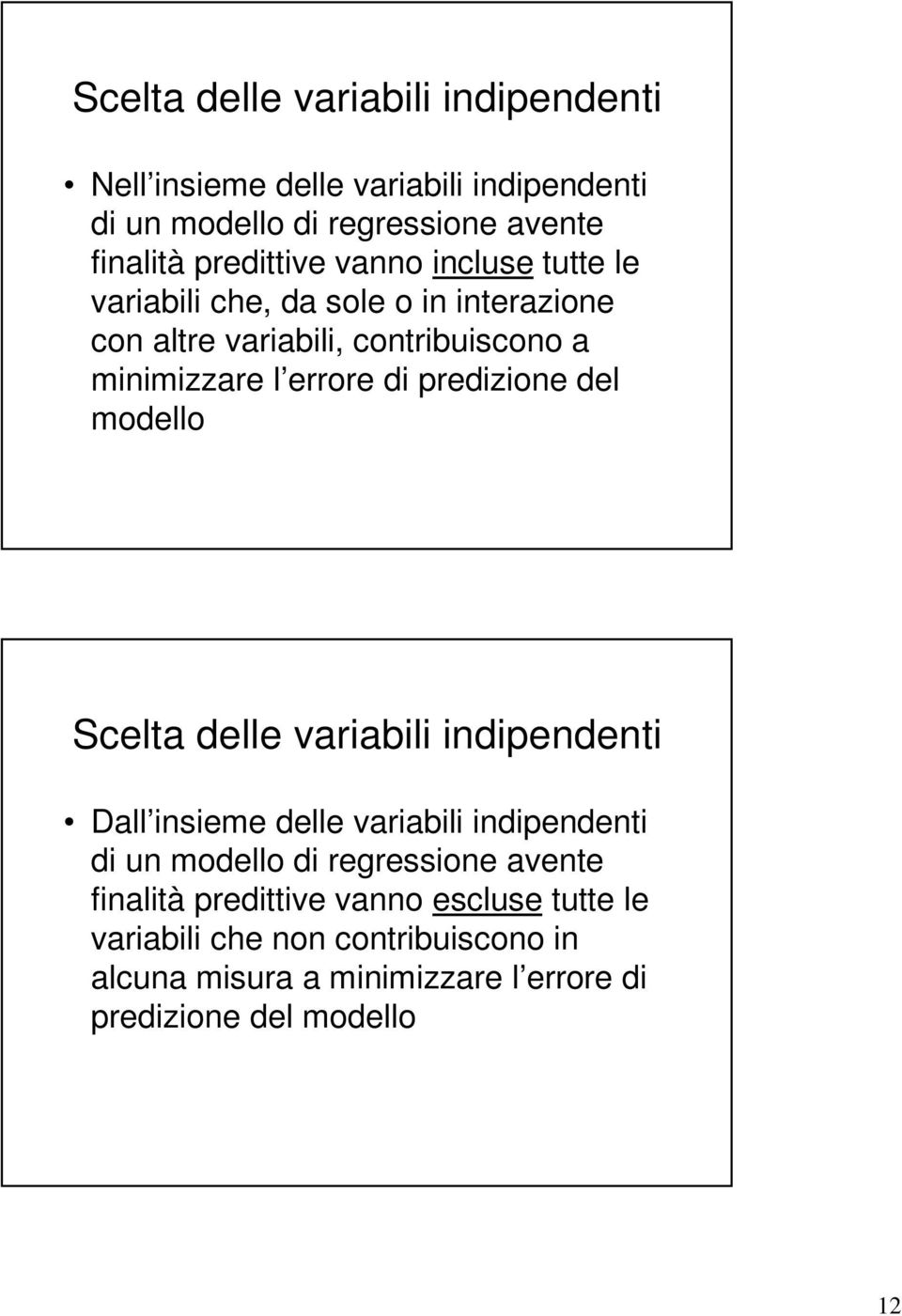 predizione del modello Scelta delle variabili indipendenti Dall insieme delle variabili indipendenti di un modello di regressione