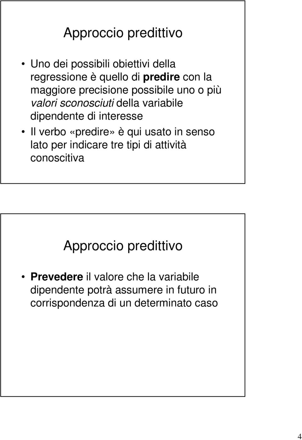 «predire» è qui usato in senso lato per indicare tre tipi di attività conoscitiva Approccio predittivo