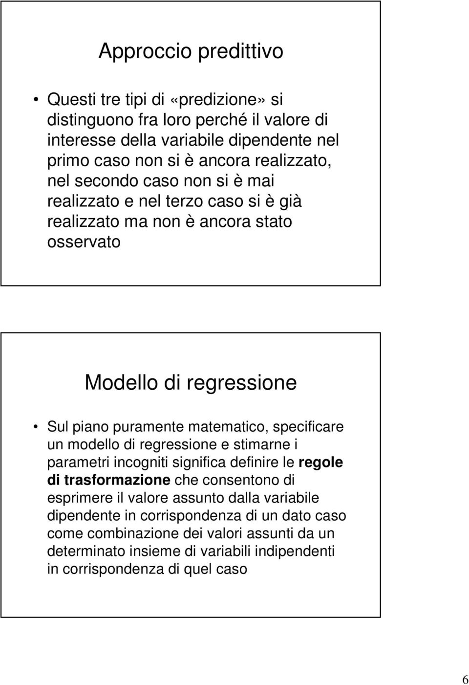 matematico, specificare un modello di regressione e stimarne i parametri incogniti significa definire le regole di trasformazione che consentono di esprimere il valore