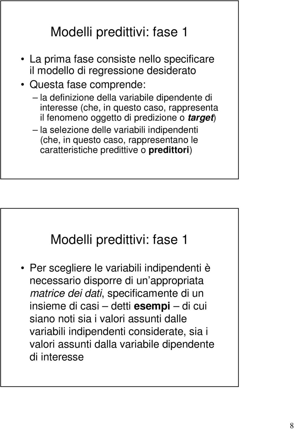 caratteristiche predittive o predittori) Modelli predittivi: fase 1 Per scegliere le variabili indipendenti è necessario disporre di un appropriata matrice dei dati,