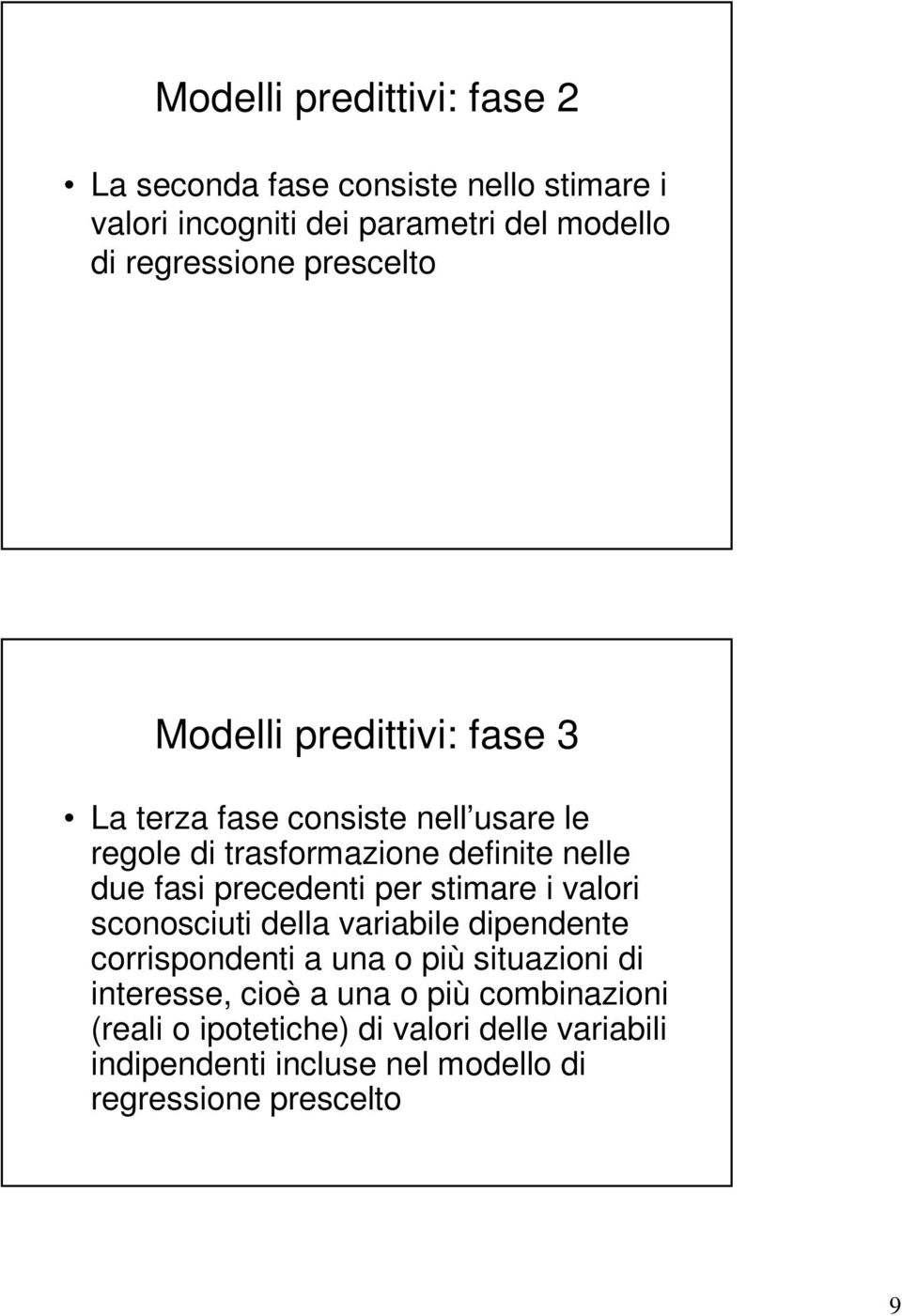 precedenti per stimare i valori sconosciuti della variabile dipendente corrispondenti a una o più situazioni di interesse,