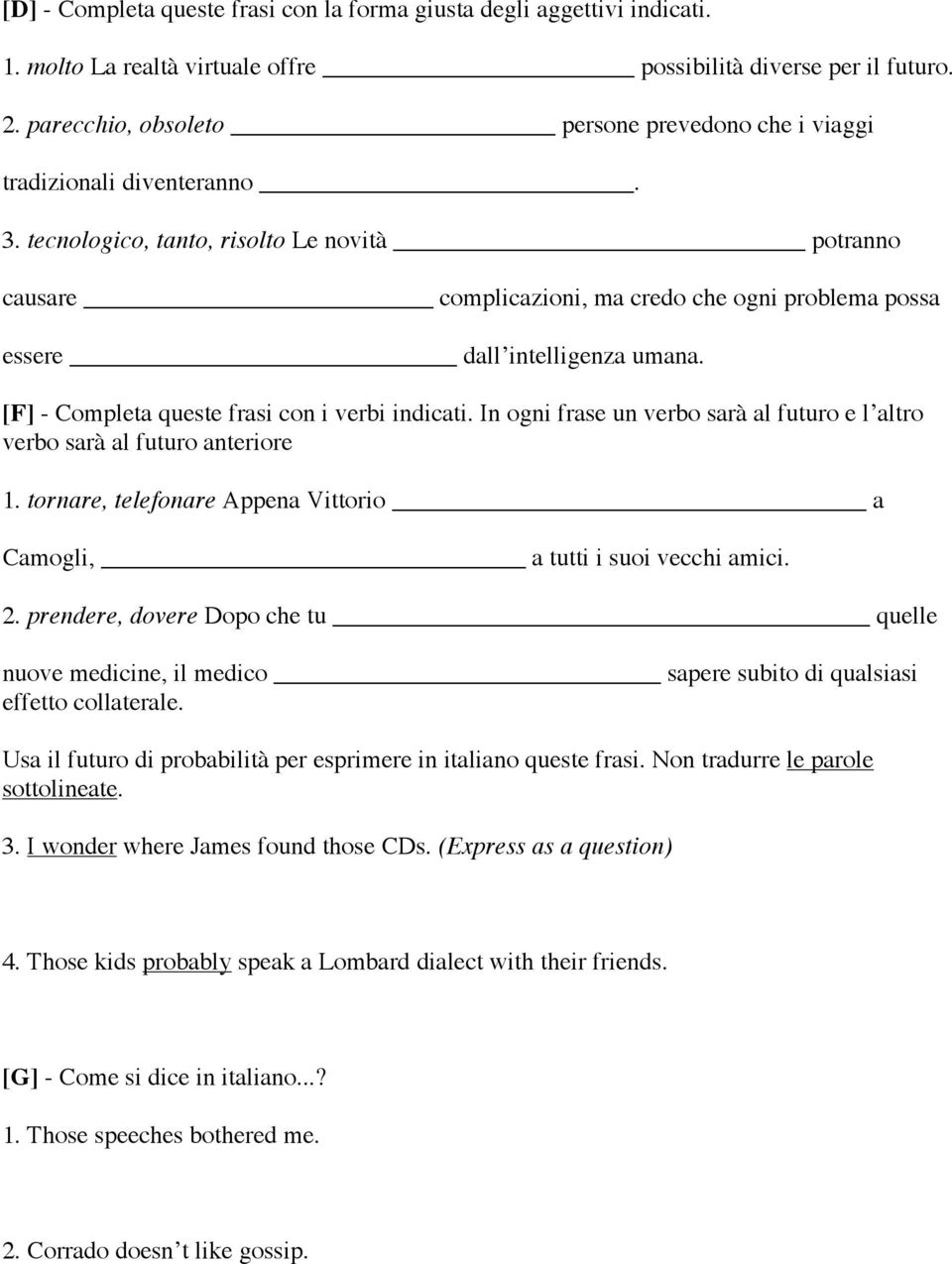 tecnologico, tanto, risolto Le novità potranno causare complicazioni, ma credo che ogni problema possa essere dall intelligenza umana. [F] - Completa queste frasi con i verbi indicati.