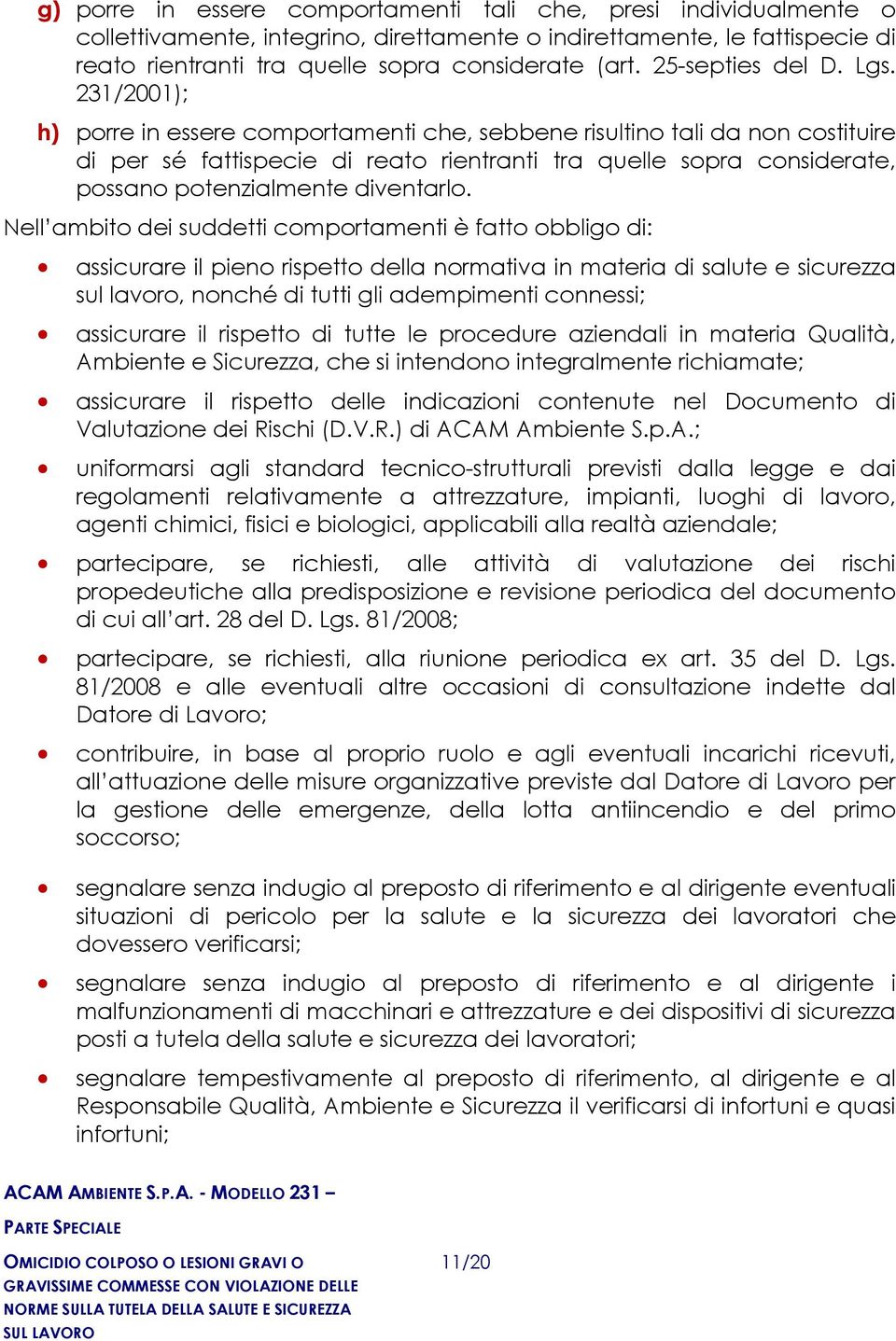 231/2001); h) porre in essere comportamenti che, sebbene risultino tali da non costituire di per sé fattispecie di reato rientranti tra quelle sopra considerate, possano potenzialmente diventarlo.