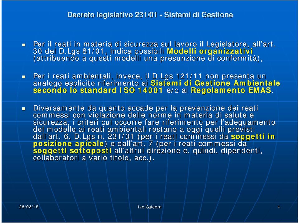 Lgs 121/11 non presenta un analogo esplicito riferimento ai Sistemi di Gestione Ambientale secondo lo standard ISO 14001 e/o al Regolamento EMAS.