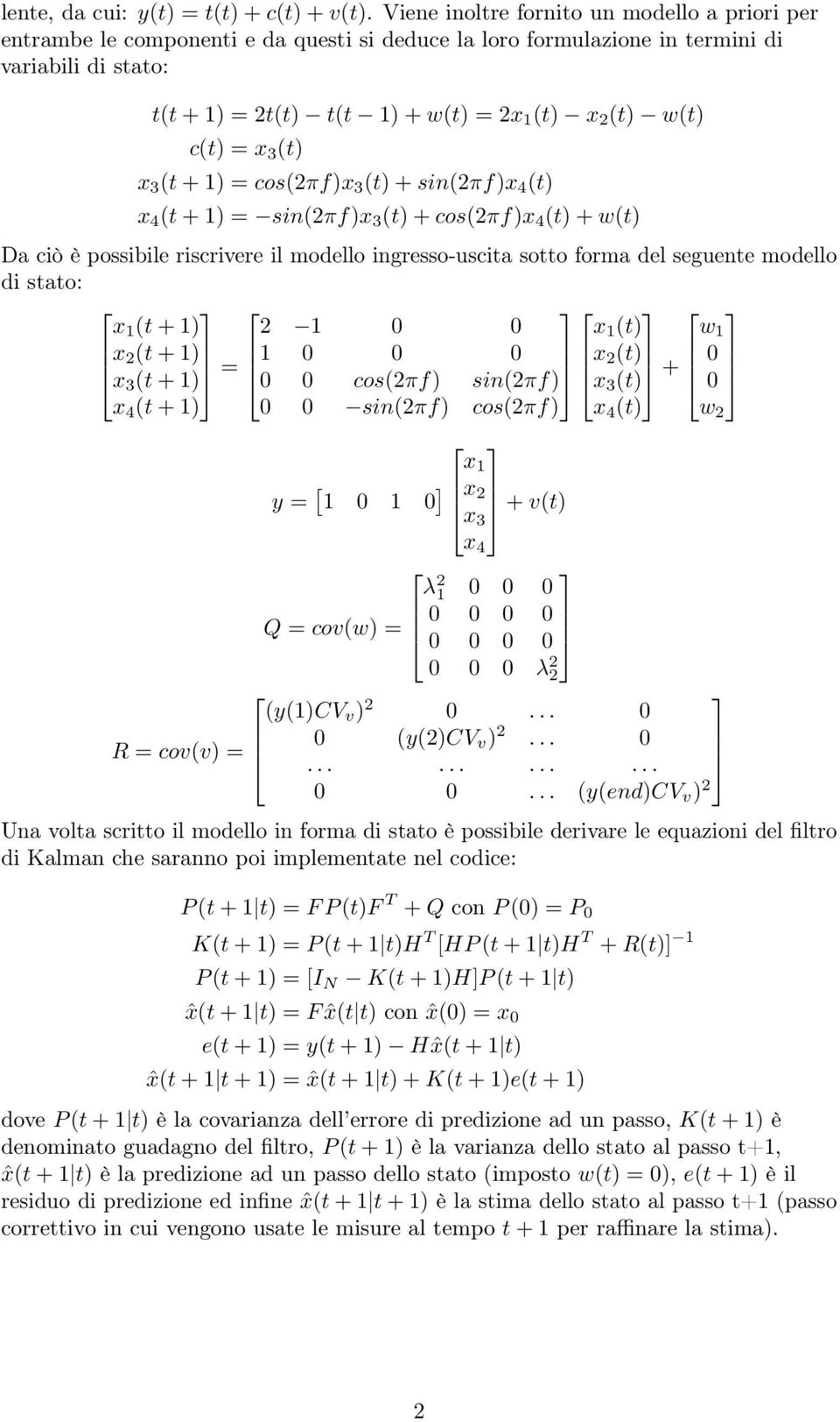 w(t) c(t) = x 3 (t) x 3 (t + 1) = cos(2πf)x 3 (t) + sin(2πf)x 4 (t) x 4 (t + 1) = sin(2πf)x 3 (t) + cos(2πf)x 4 (t) + w(t) Da ciò è possibile riscrivere il modello ingresso-uscita sotto forma del