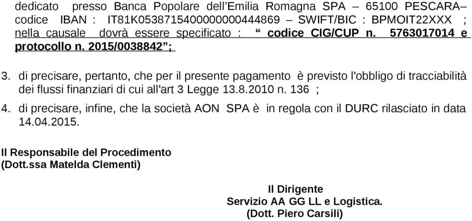 di precisare, pertanto, che per il presente pagamento è previsto l'obbligo di tracciabilità dei flussi finanziari di cui all'art 3 Legge 13.8.2010 n.