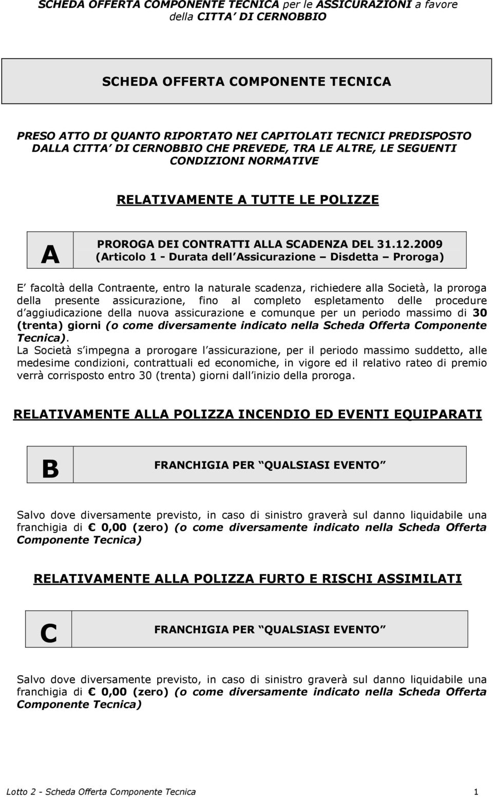 2009 (Articolo 1 - Durata dell Assicurazione Disdetta Proroga) E facoltà della Contraente, entro la naturale scadenza, richiedere alla Società, la proroga della presente assicurazione, fino al