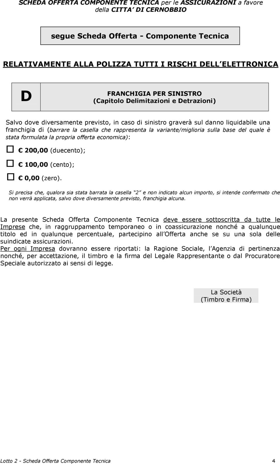 partecipino all Offerta anche se su una sola delle suindicate assicurazioni.