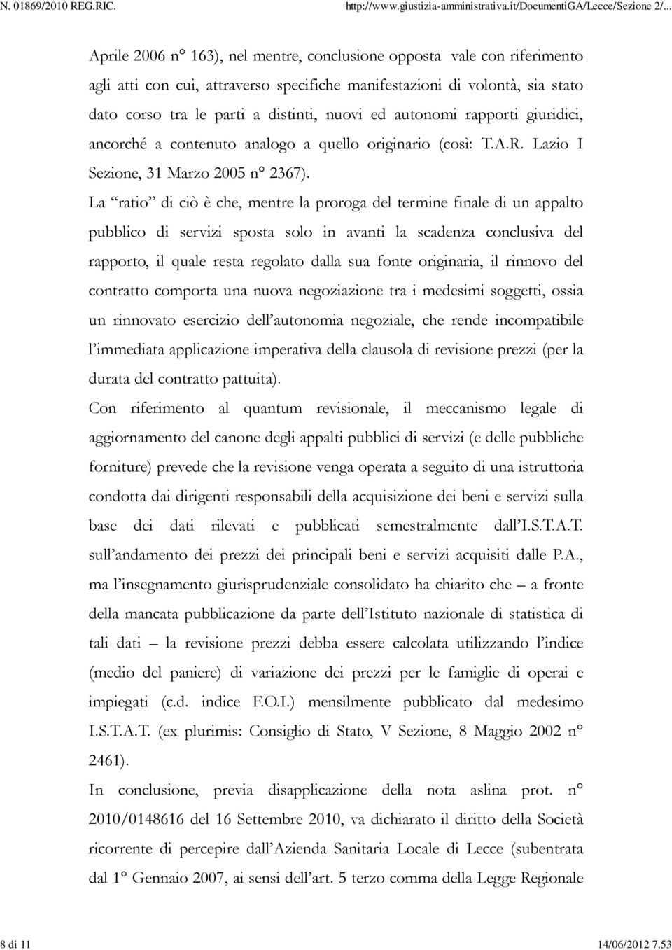 autonomi rapporti giuridici, ancorché a contenuto analogo a quello originario (così: T.A.R. Lazio I Sezione, 31 Marzo 2005 n 2367).