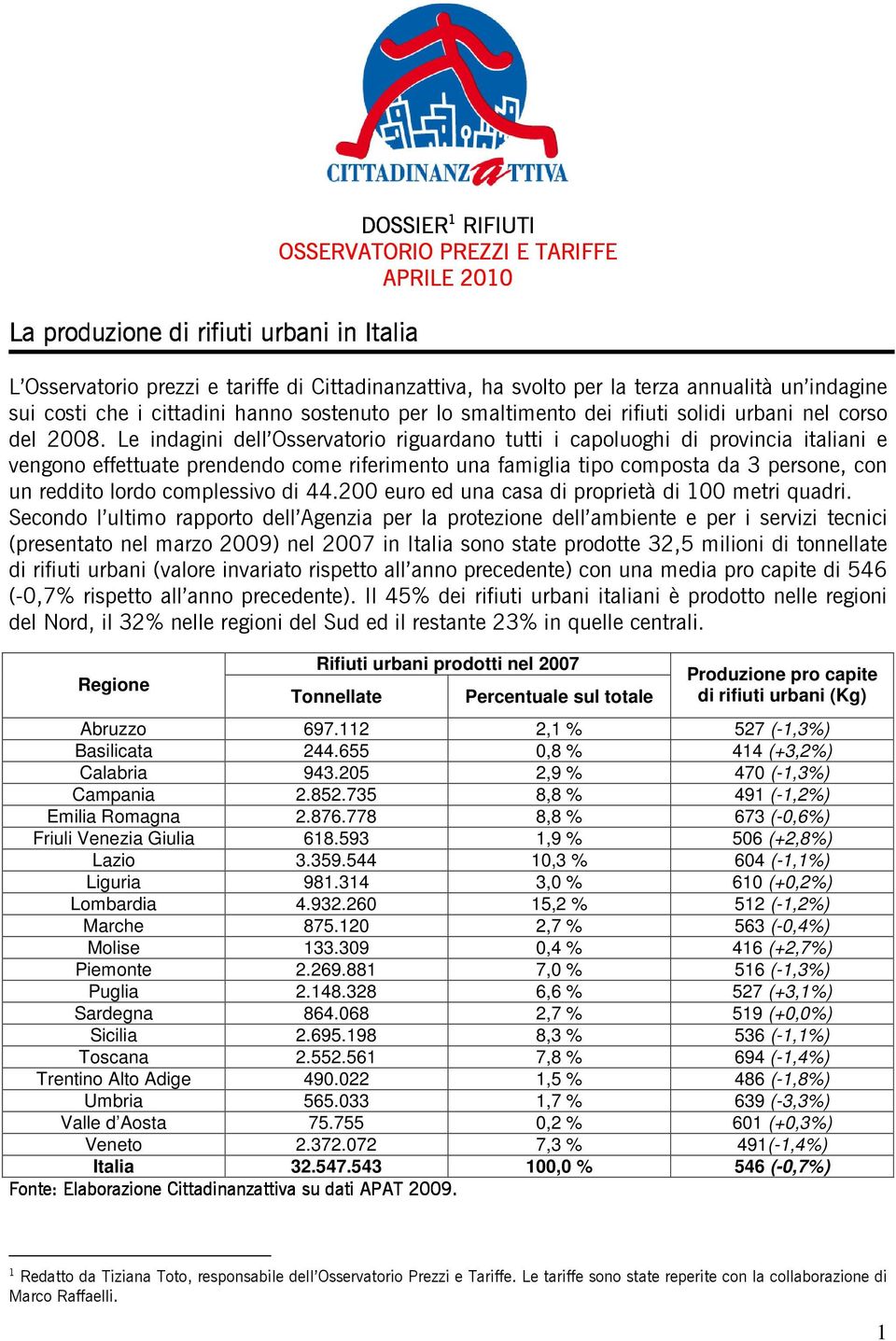 Le indagini dell Osservatorio riguardano tutti i capoluoghi di provincia italiani e vengono effettuate prendendo come riferimento una famiglia tipo composta da 3 persone, con un reddito lordo