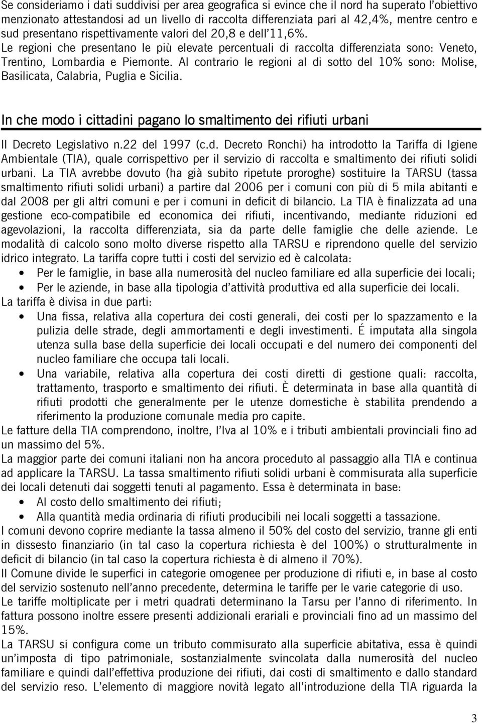 Al contrario le regioni al di sotto del 10% sono: Molise, Basilicata, Calabria, Puglia e Sicilia. In che modo i cittadini pagano lo smaltimento dei rifiuti urbani Il Decreto Legislativo n.