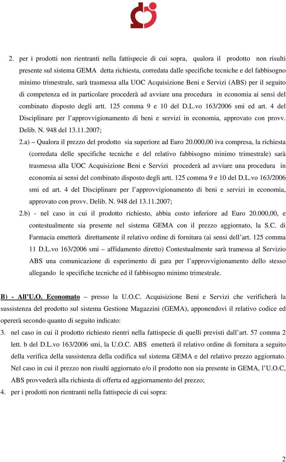 degli artt. 125 comma 9 e 10 del D.L.vo 163/2006 smi ed art. 4 del Disciplinare per l approvvigionamento di beni e servizi in economia, approvato con provv. Delib. N. 948 del 13.11.2007; 2.