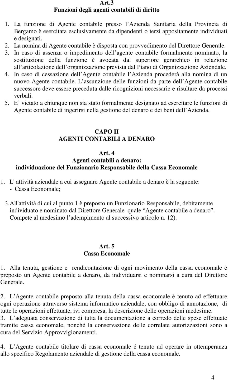 La nomina di Agente contabile è disposta con provvedimento del Direttore Generale. 3.