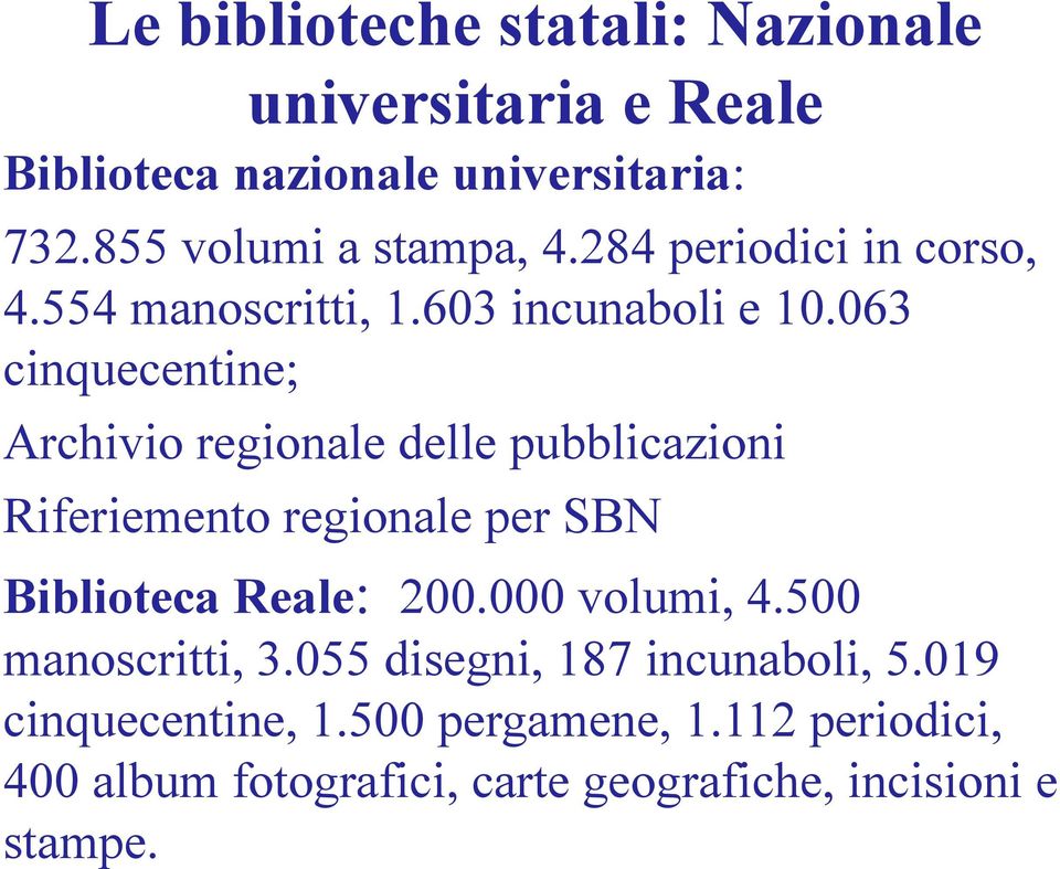 063 cinquecentine; Archivio regionale delle pubblicazioni Riferiemento regionale per SBN Biblioteca Reale: 200.