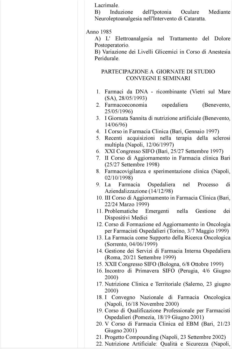 Farmacoeconomia ospedaliera (Benevento, 25/05/1996) 3. I Giornata Sannita di nutrizione artificiale (Benevento, 14/06/96) 4. I Corso in Farmacia Clinica (Bari, Gennaio 1997) 5.