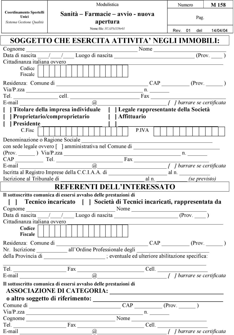 IVA Denominazione o Ragione Sociale con sede legale ovvero [ ] amministrativa nel Comune di (Prov. ) CAP Tel. Fax Iscritta al Registro Imprese della C.C.I.A.A. di al n.