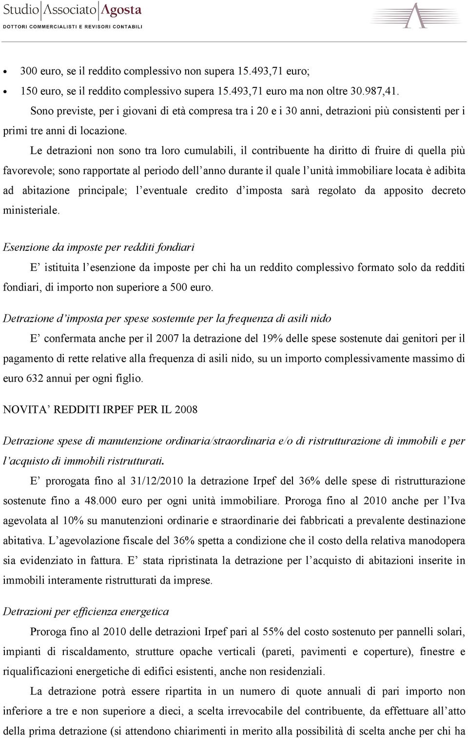 Le detrazioni non sono tra loro cumulabili, il contribuente ha diritto di fruire di quella più favorevole; sono rapportate al periodo dell anno durante il quale l unità immobiliare locata è adibita