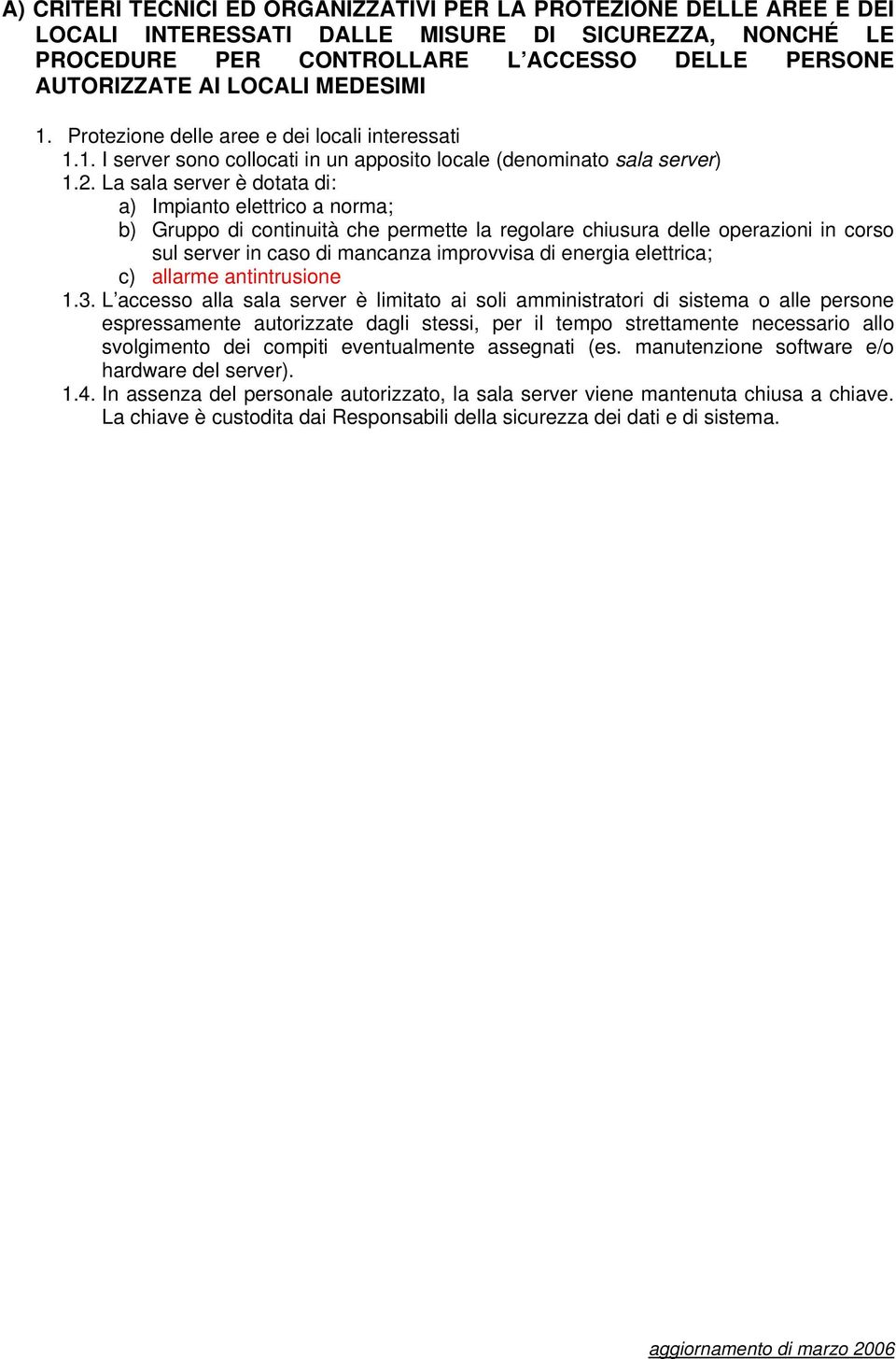 La sala server è dotata di: a) Impianto elettrico a norma; b) Gruppo di continuità che permette la regolare chiusura delle operazioni in corso sul server in caso di mancanza improvvisa di energia