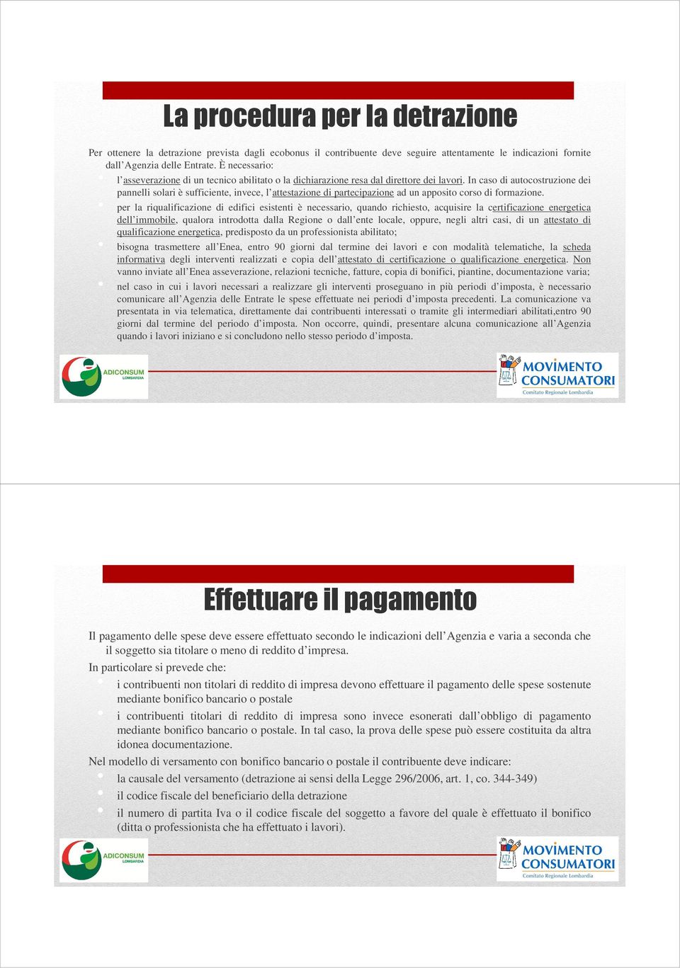 In caso di autocostruzione dei pannelli solari è sufficiente, invece, l attestazione di partecipazione ad un apposito corso di formazione.