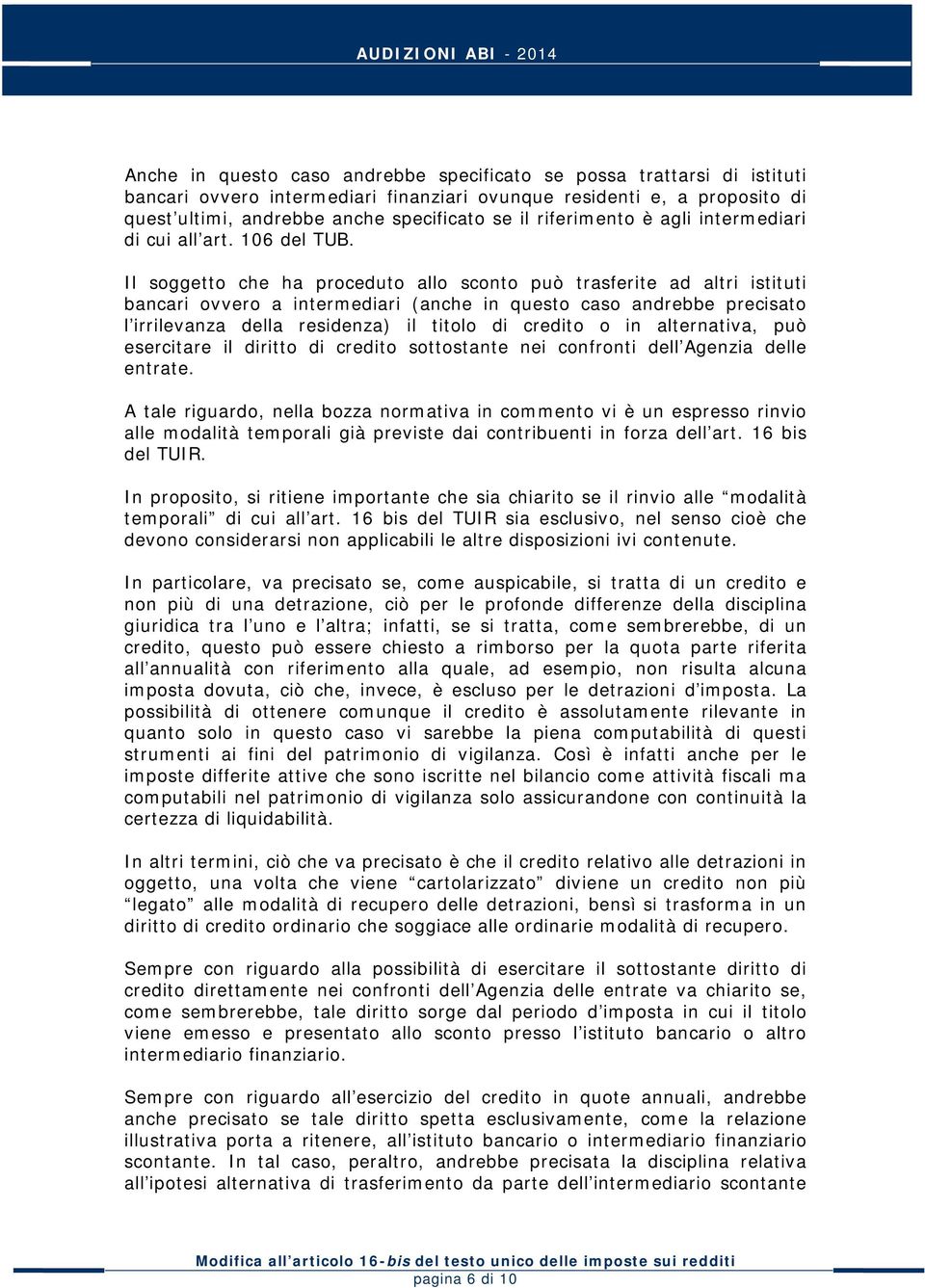 Il soggetto che ha proceduto allo sconto può trasferite ad altri istituti bancari ovvero a intermediari (anche in questo caso andrebbe precisato l irrilevanza della residenza) il titolo di credito o