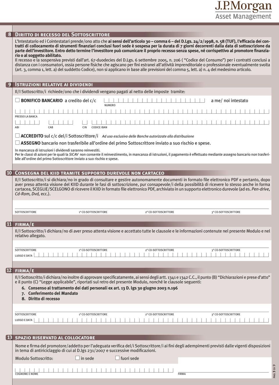 Entro detto termine l investitore può comunicare il proprio recesso senza spese, né corrispettivo al promotore finanziario o al soggetto abilitato. Il recesso e la sospensiva previsti dall art.