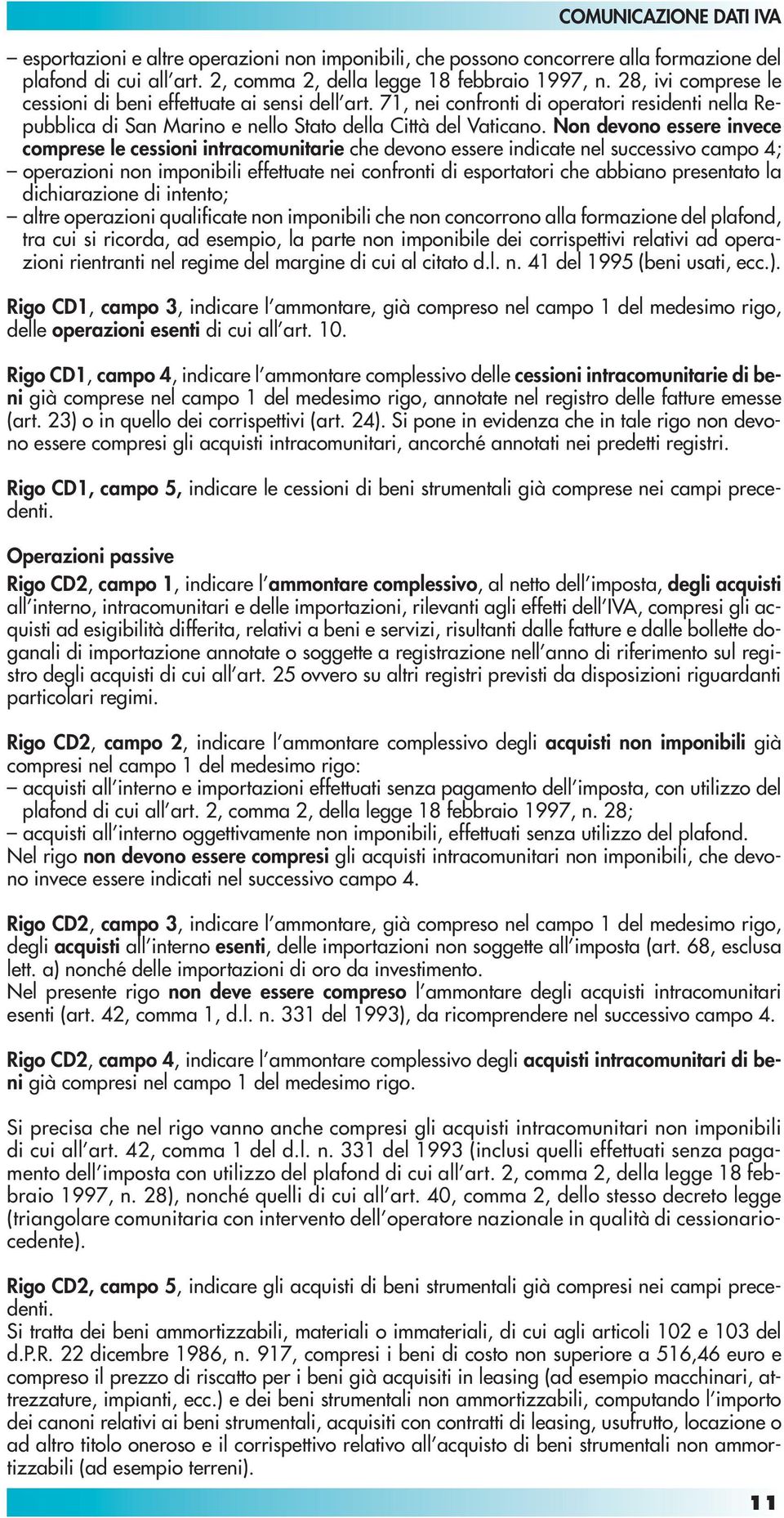 Non devono essere invece comprese le cessioni intracomunitarie che devono essere indicate nel successivo campo 4; operazioni non imponibili effettuate nei confronti di esportatori che abbiano