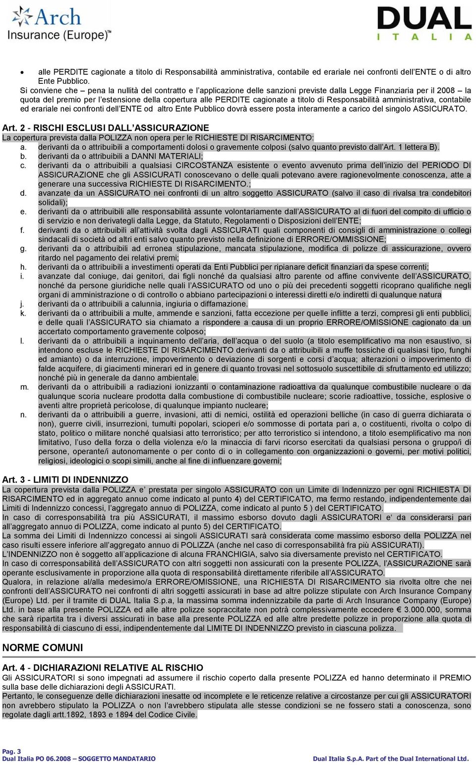 a titolo di Responsabilità amministrativa, contabile ed erariale nei confronti dell ENTE od altro Ente Pubblico dovrà essere posta interamente a carico del singolo ASSICURATO. Art.