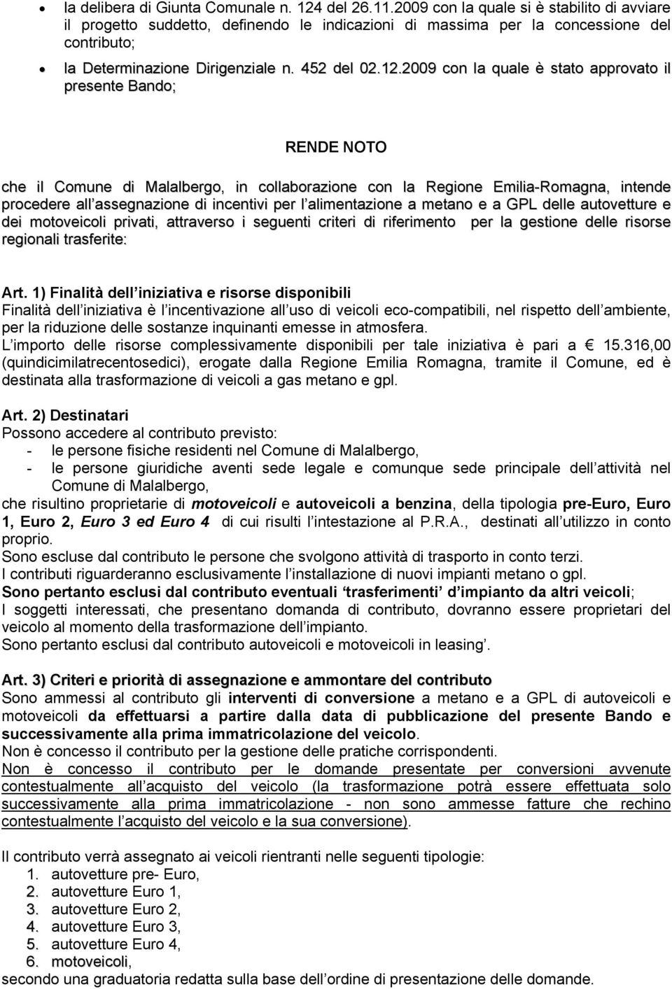 2009 con la quale è stato approvato il presente Bando; RENDE NOTO che il Comune di Malalbergo, in collaborazione con la Regione Emilia-Romagna, intende procedere all assegnazione di incentivi per l