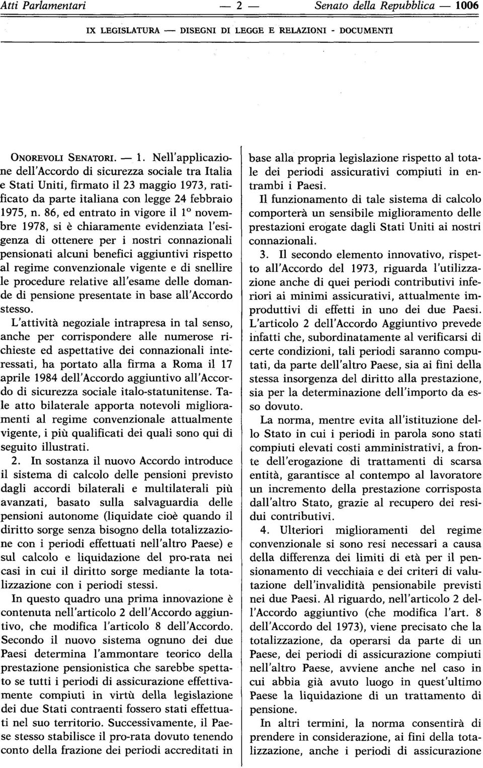 86, ed entrato in vigore il 1 novembre 1978, si è chiaramente evidenziata l'esigenza di ottenere per i nostri connazionali pensionati alcuni benefici aggiuntivi rispetto al regime convenzionale