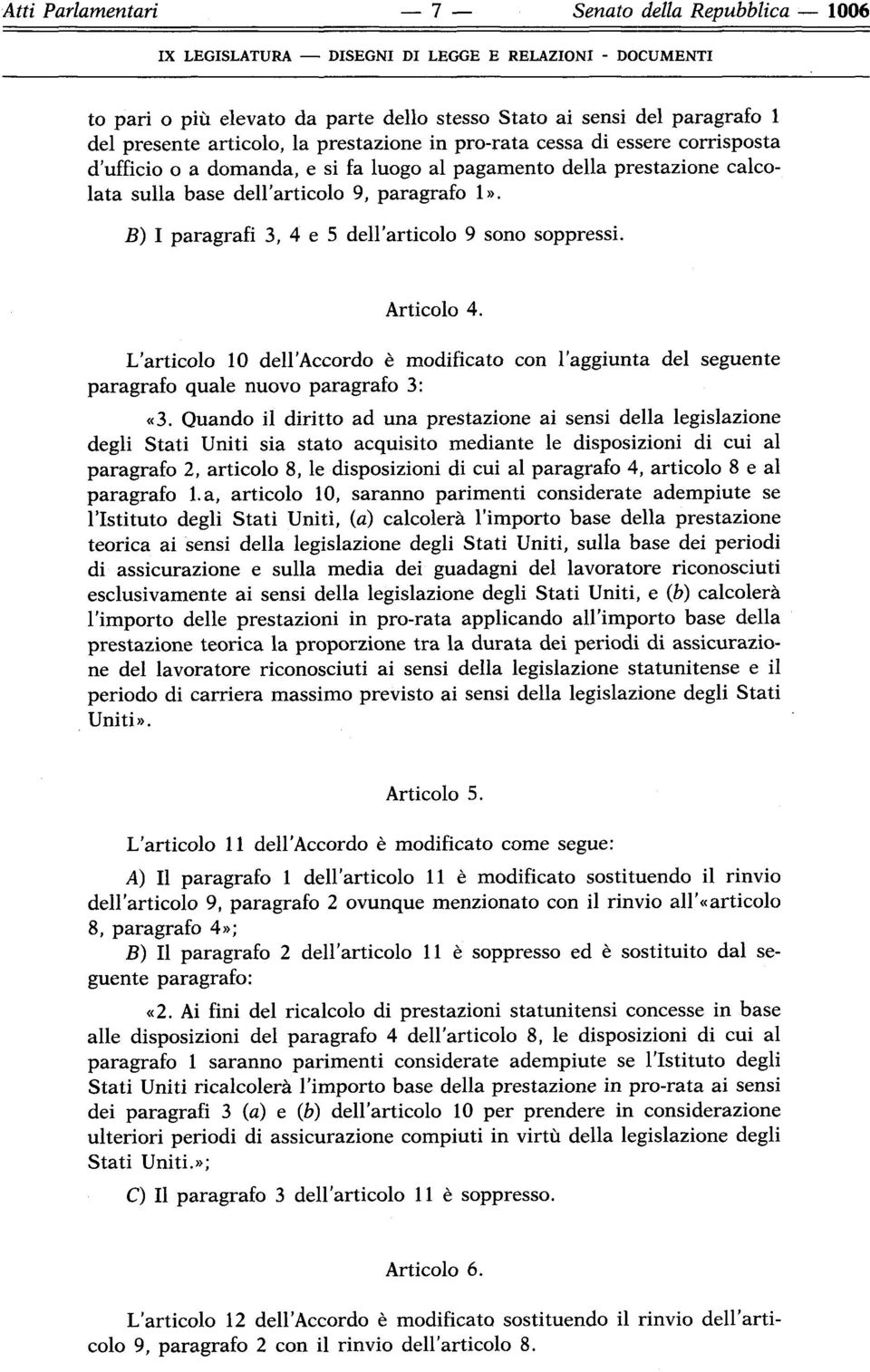 L'articolo 10 dell'accordo è modificato con l'aggiunta del seguente paragrafo quale nuovo paragrafo 3: «3.