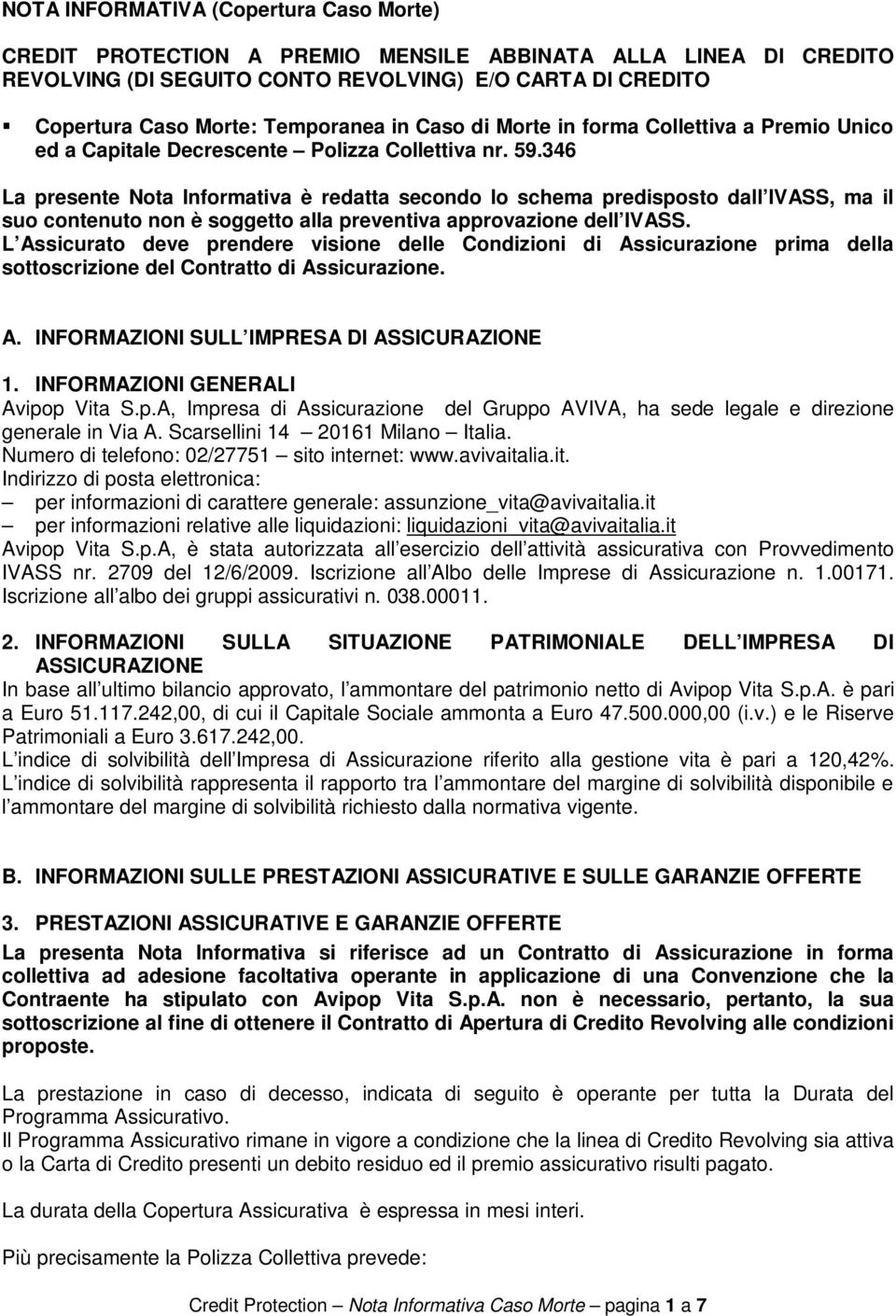 346 La presente Nota Informativa è redatta secondo lo schema predisposto dall IVASS, ma il suo contenuto non è soggetto alla preventiva approvazione dell IVASS.