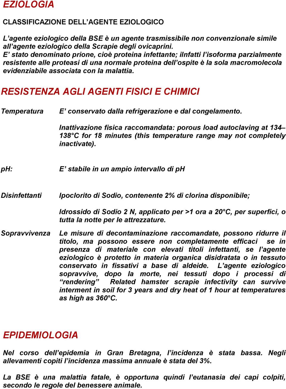 la malattia. RESISTENZA AGLI AGENTI FISICI E CHIMICI Temperatura E conservato dalla refrigerazione e dal congelamento.