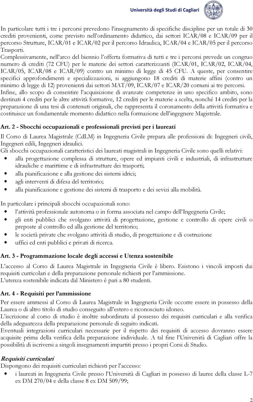 Complessivamente, nell arco del biennio l offerta formativa di tutti e tre i percorsi prevede un congruo numero di crediti (72 CFU) per le materie dei settori caratterizzanti (ICAR/01, ICAR/02,