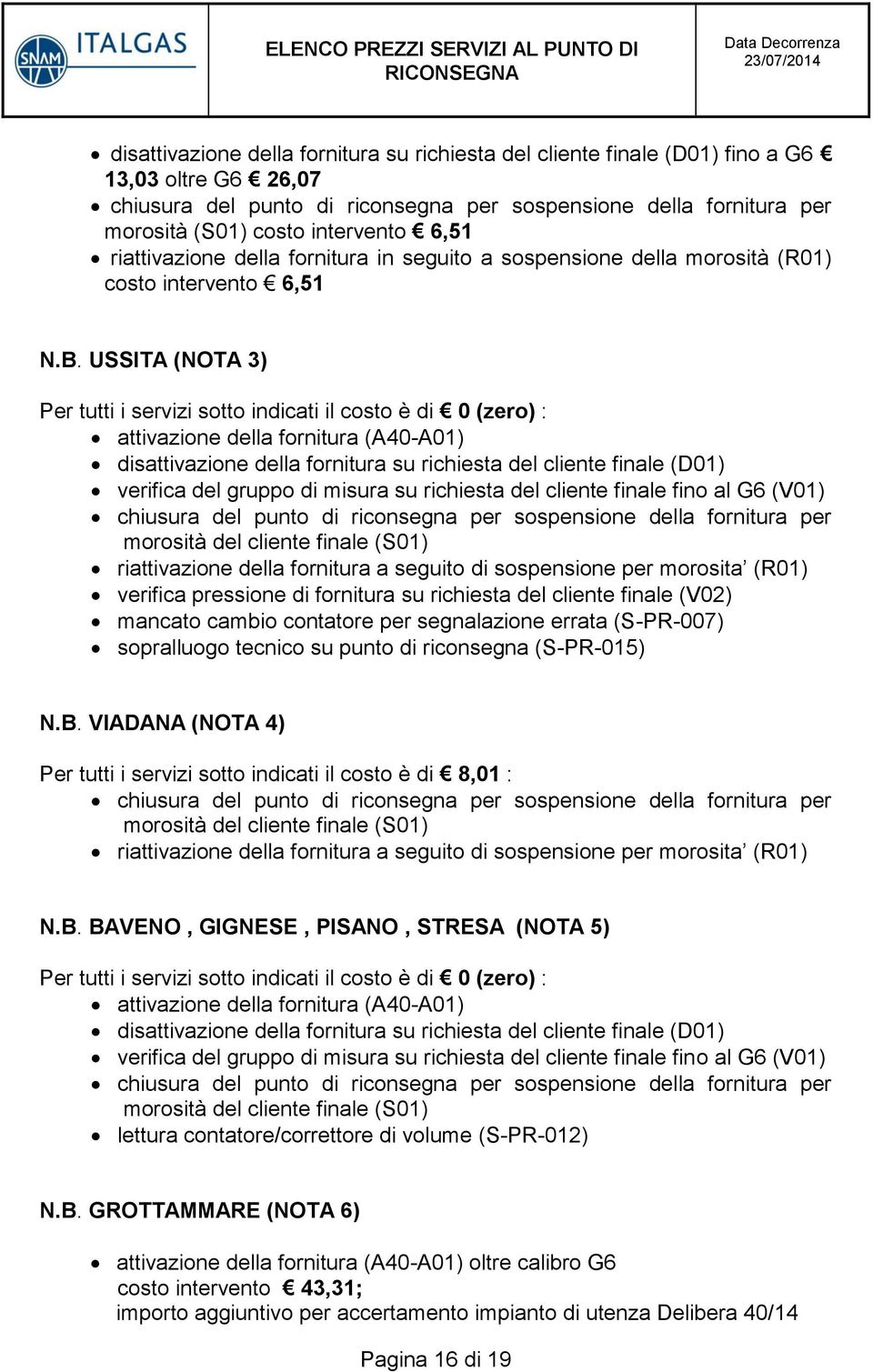 USSITA (NOTA 3) Per tutti i servizi sotto indicati il costo è di 0 (zero) : attivazione della fornitura (A40-A01) disattivazione della fornitura su richiesta del cliente finale (D01) verifica del