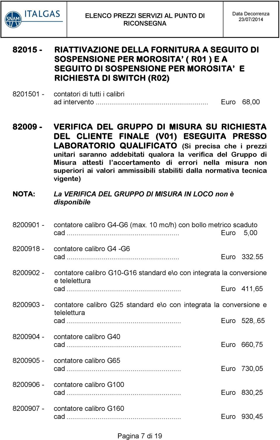 .. Euro 68,00 82009 - VERIFICA DEL GRUPPO DI MISURA SU RICHIESTA DEL CLIENTE FINALE (V01) ESEGUITA PRESSO LABORATORIO QUALIFICATO (Si precisa che i prezzi unitari saranno addebitati qualora la