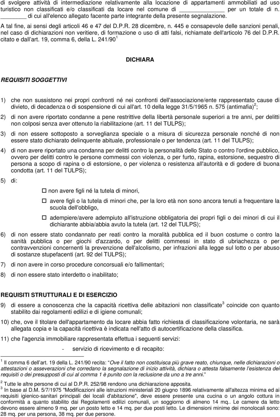 445 e consapevole delle sanzioni penali, nel caso di dichiarazioni non veritiere, di formazione o uso di atti falsi, richiamate dell'articolo 76 del D.P.R. citato e dall art. 19, comma 6, della L.