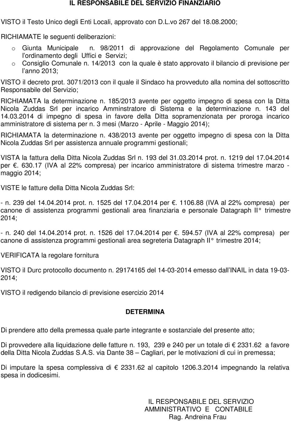 14/2013 con la quale è stato approvato il bilancio di previsione per l anno 2013; VISTO il decreto prot.