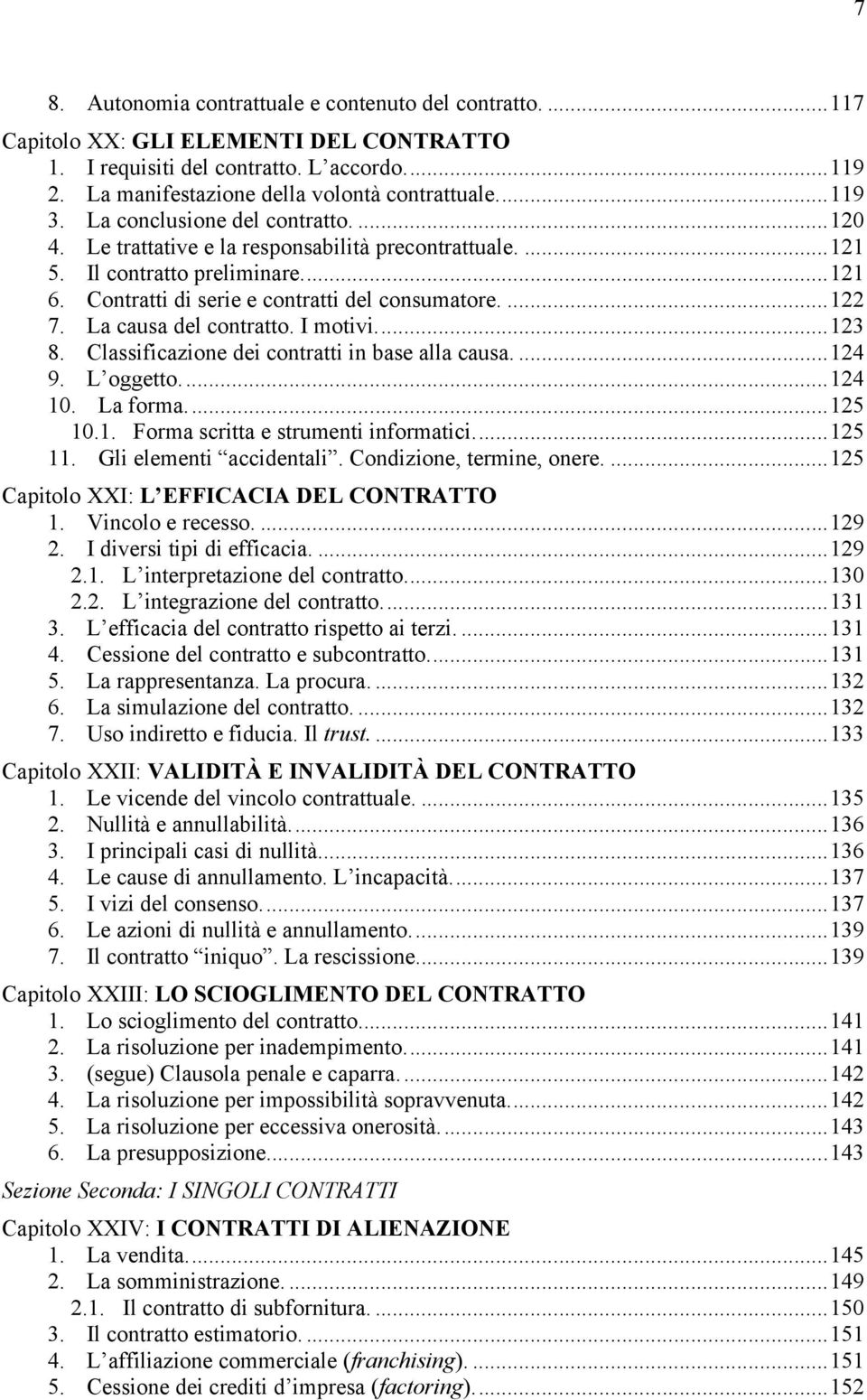 ... 122 7. La causa del contratto. I motivi.... 123 8. Classificazione dei contratti in base alla causa.... 124 9. L oggetto.... 124 10. La forma.... 125 10.1. Forma scritta e strumenti informatici.