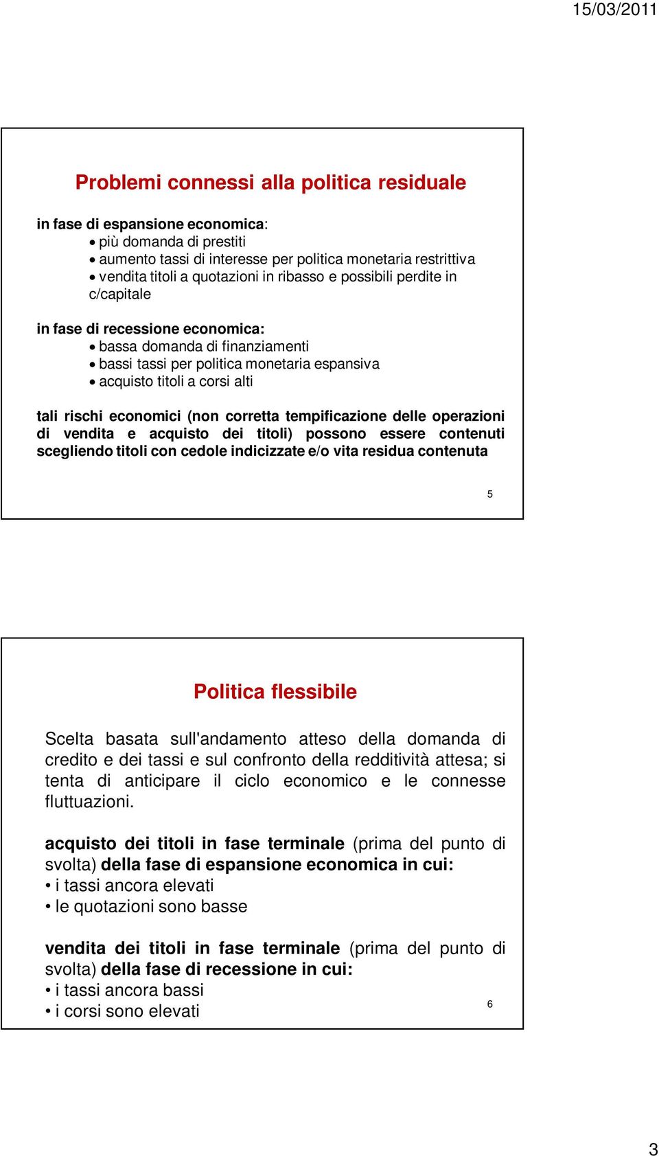 corretta tempificazione delle operazioni di vendita e acquisto dei titoli) possono essere contenuti scegliendo titoli con cedole indicizzate e/o vita residua contenuta 5 Politica flessibile Scelta