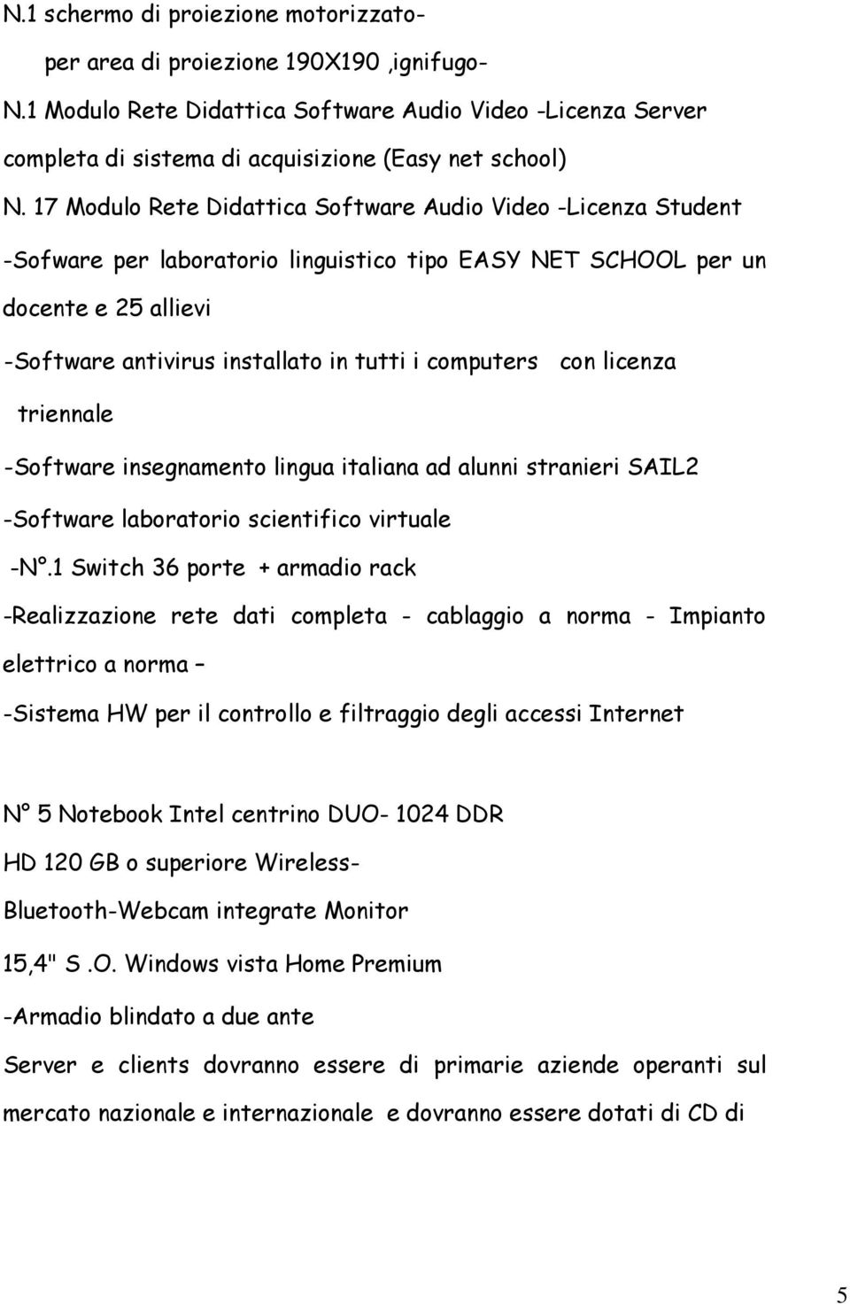 computers con licenza triennale -Software insegnamento lingua italiana ad alunni stranieri SAIL2 -Software laboratorio scientifico virtuale -N.