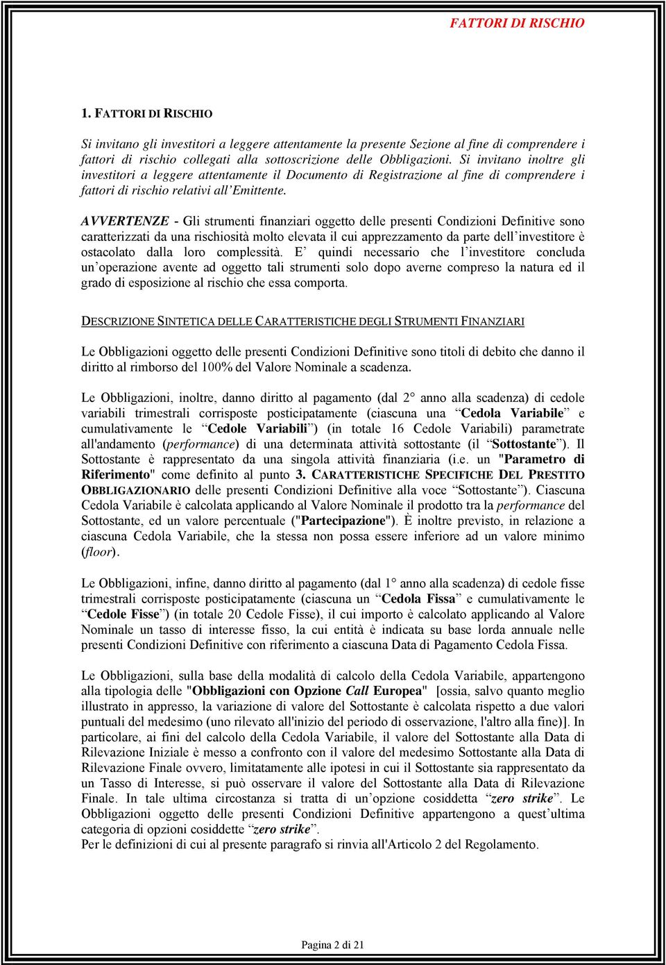 Si invitano inoltre gli investitori a leggere attentamente il Documento di Registrazione al fine di comprendere i fattori di rischio relativi all Emittente.