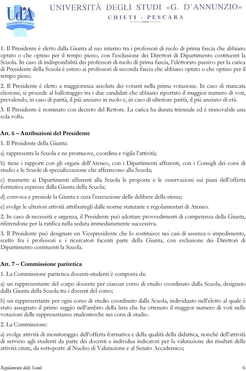 In caso di indisponibilità dei professori di ruolo di prima fascia, l elettorato passivo per la carica di Presidente della Scuola è esteso ai professori di seconda fascia che abbiano optato o che