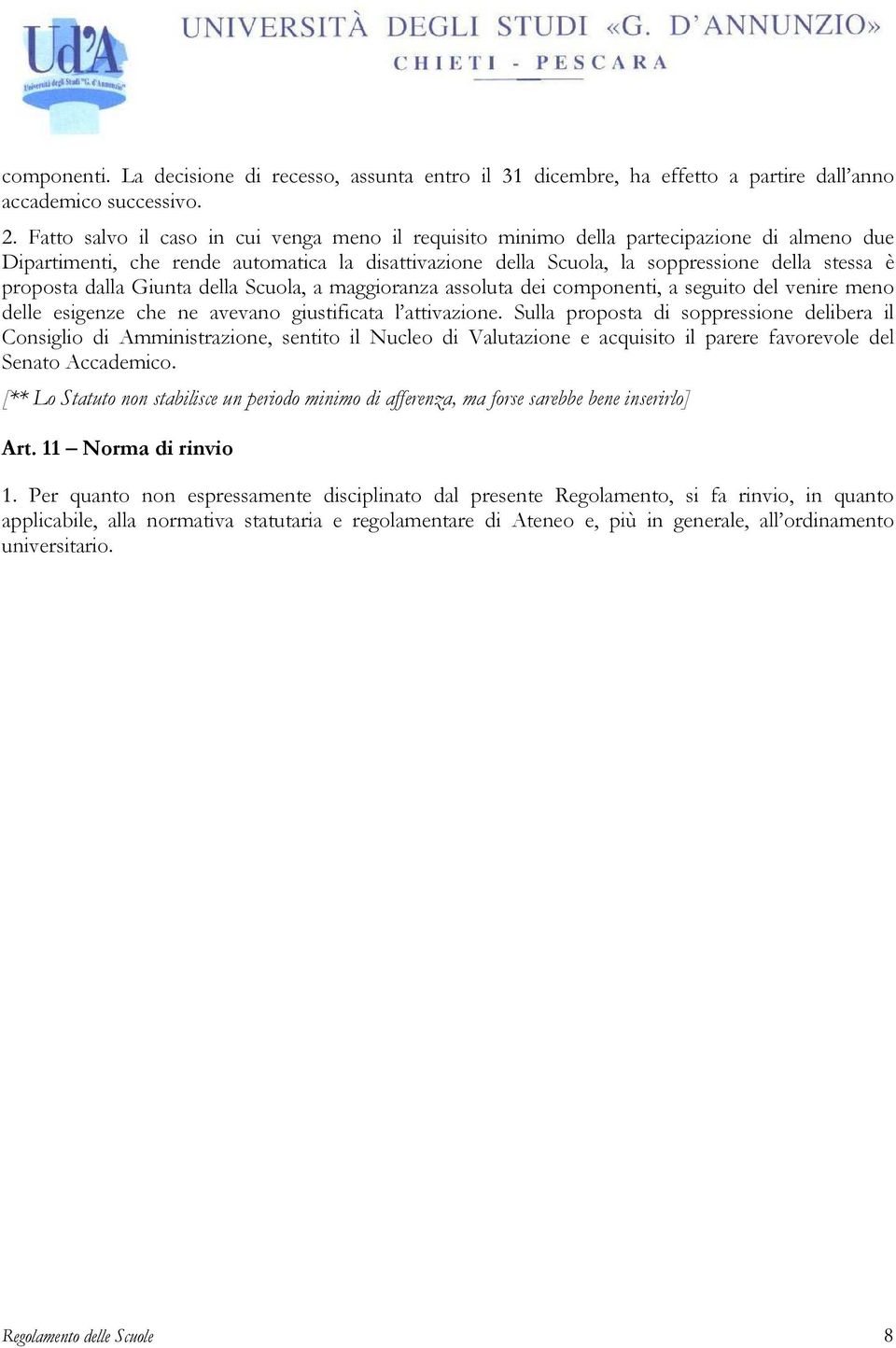 dalla Giunta della Scuola, a maggioranza assoluta dei componenti, a seguito del venire meno delle esigenze che ne avevano giustificata l attivazione.